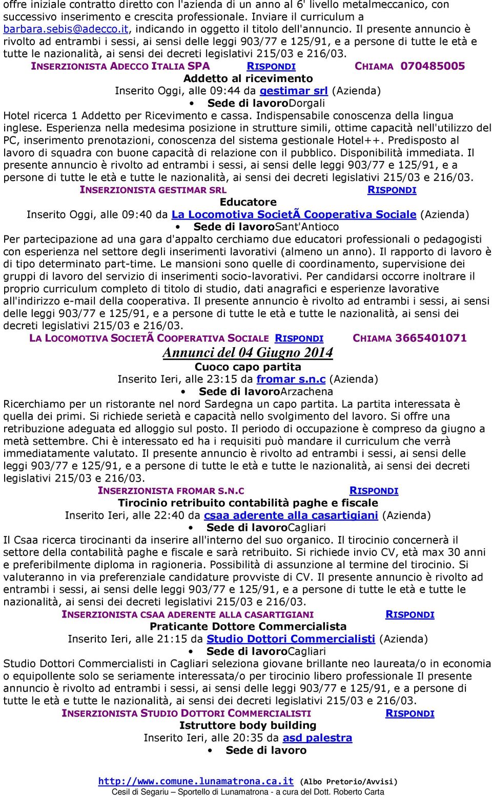 Il presente annuncio è rivolto ad entrambi i sessi, ai sensi delle leggi 903/77 e 125/91, e a persone di tutte le età e tutte le nazionalità, ai sensi dei decreti INSERZIONISTA ADECCO ITALIA SPA