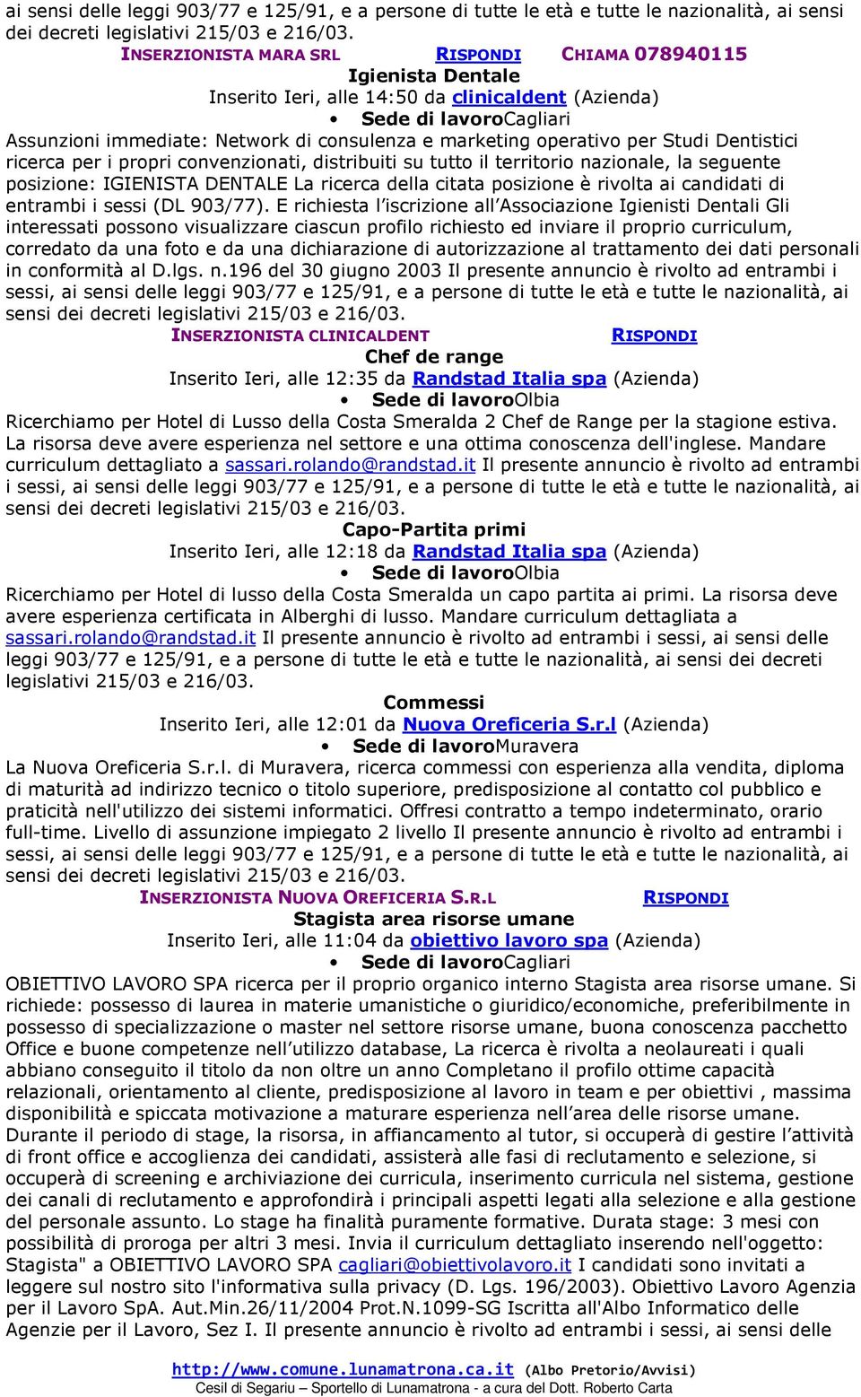 nazionale, la seguente posizione: IGIENISTA DENTALE La ricerca della citata posizione è rivolta ai candidati di entrambi i sessi (DL 903/77).