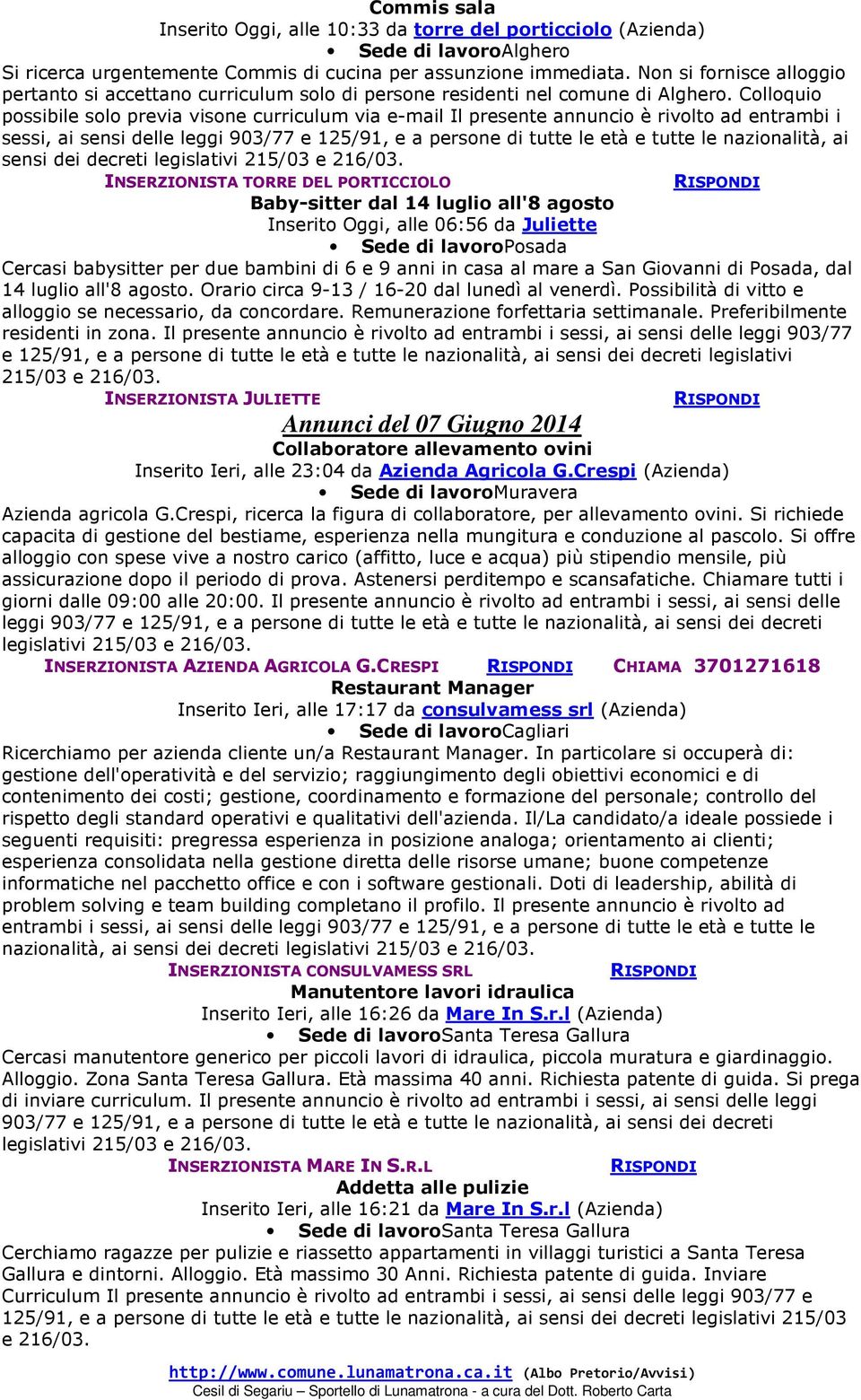 Colloquio possibile solo previa visone curriculum via e-mail Il presente annuncio è rivolto ad entrambi i sessi, ai sensi delle leggi 903/77 e 125/91, e a persone di tutte le età e tutte le