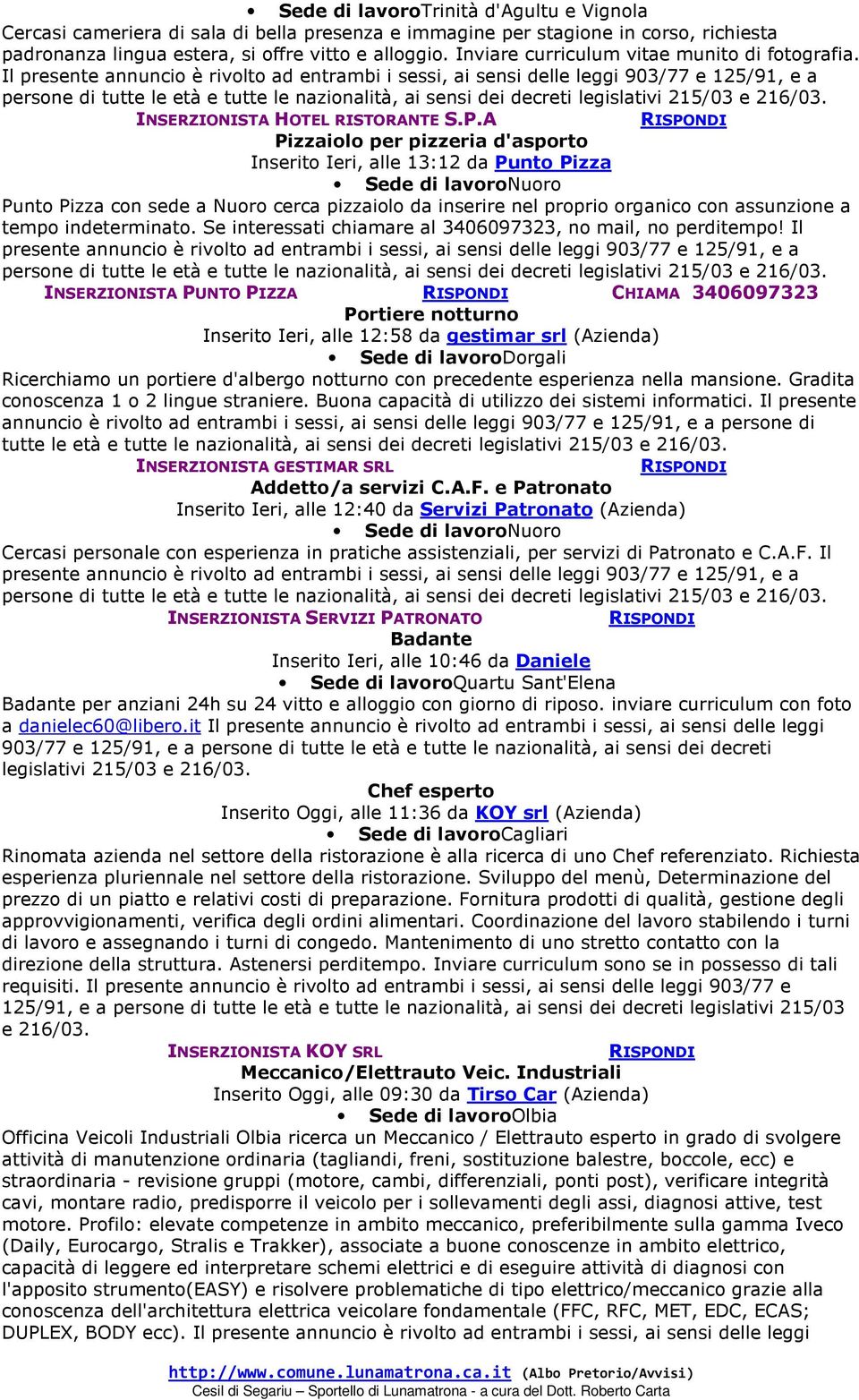 Il presente annuncio è rivolto ad entrambi i sessi, ai sensi delle leggi 903/77 e 125/91, e a persone di tutte le età e tutte le nazionalità, ai sensi dei decreti INSERZIONISTA HOTEL RISTORANTE S.P.