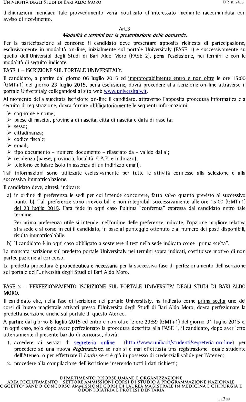 successivamente su quello dell Università degli Studi di Bari Aldo Moro (FASE 2), pena l esclusione, nei termini e con le modalità di seguito indicate. FASE 1 ISCRIZIONE SUL PORTALE UNIVERSITALY.