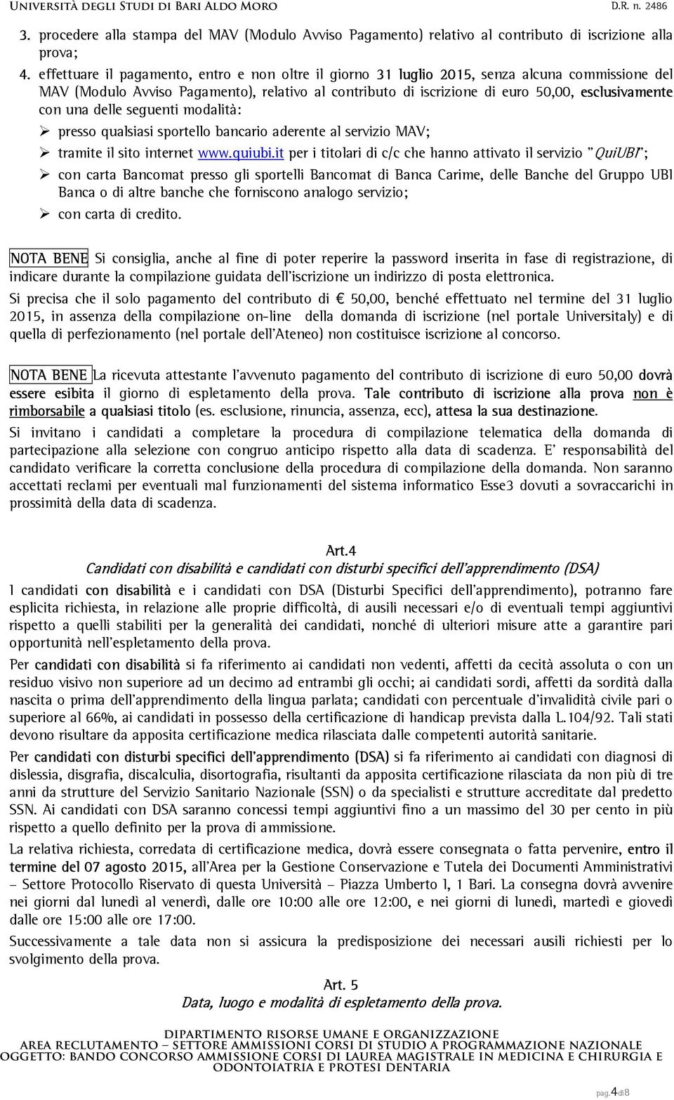 una delle seguenti modalità: presso qualsiasi sportello bancario aderente al servizio MAV; tramite il sito internet www.quiubi.