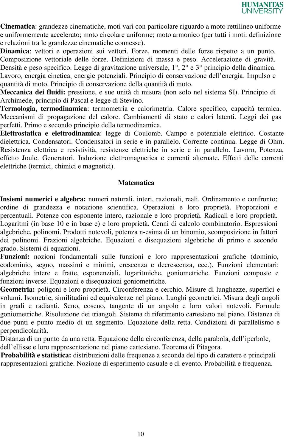 Definizioni di massa e peso. Accelerazione di gravità. Densità e peso specifico. Legge di gravitazione universale, 1, 2 e 3 principio della dinamica. Lavoro, energia cinetica, energie potenziali.