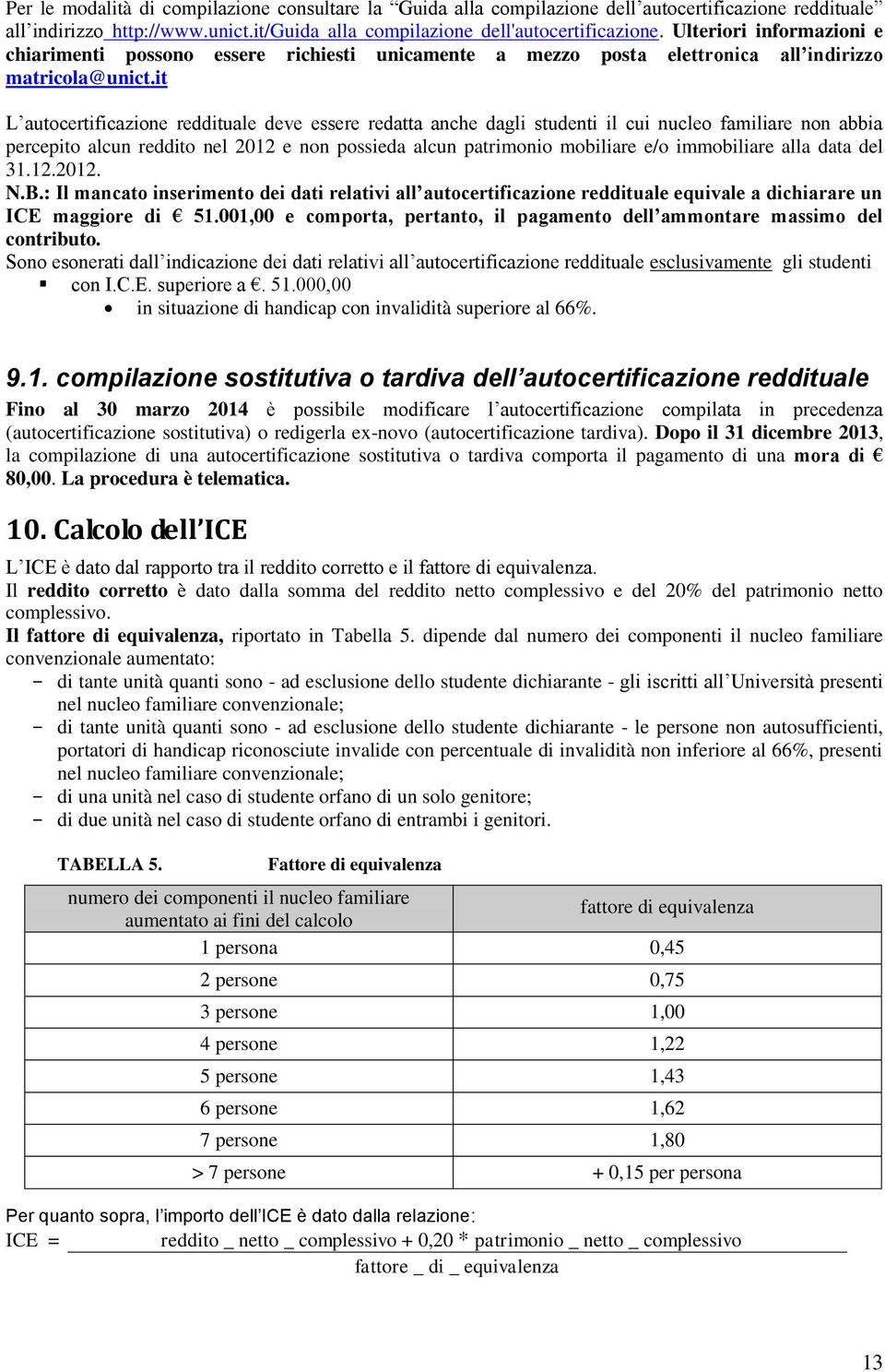 it L autocertificazione reddituale deve essere redatta anche dagli studenti il cui nucleo familiare non abbia percepito alcun reddito nel 2012 e non possieda alcun patrimonio mobiliare e/o