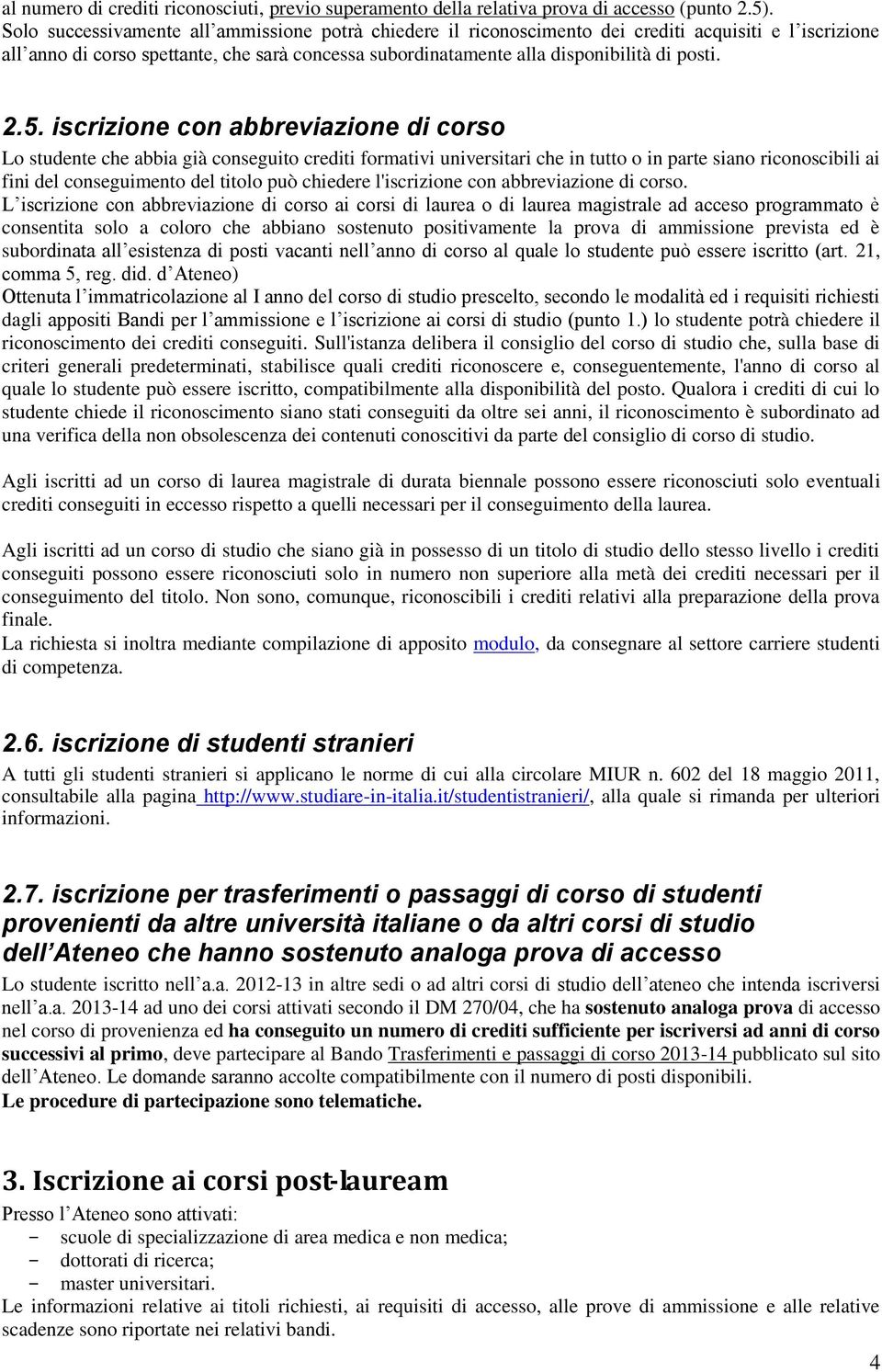 2.5. iscrizione con abbreviazione di corso Lo studente che abbia già conseguito crediti formativi universitari che in tutto o in parte siano riconoscibili ai fini del conseguimento del titolo può