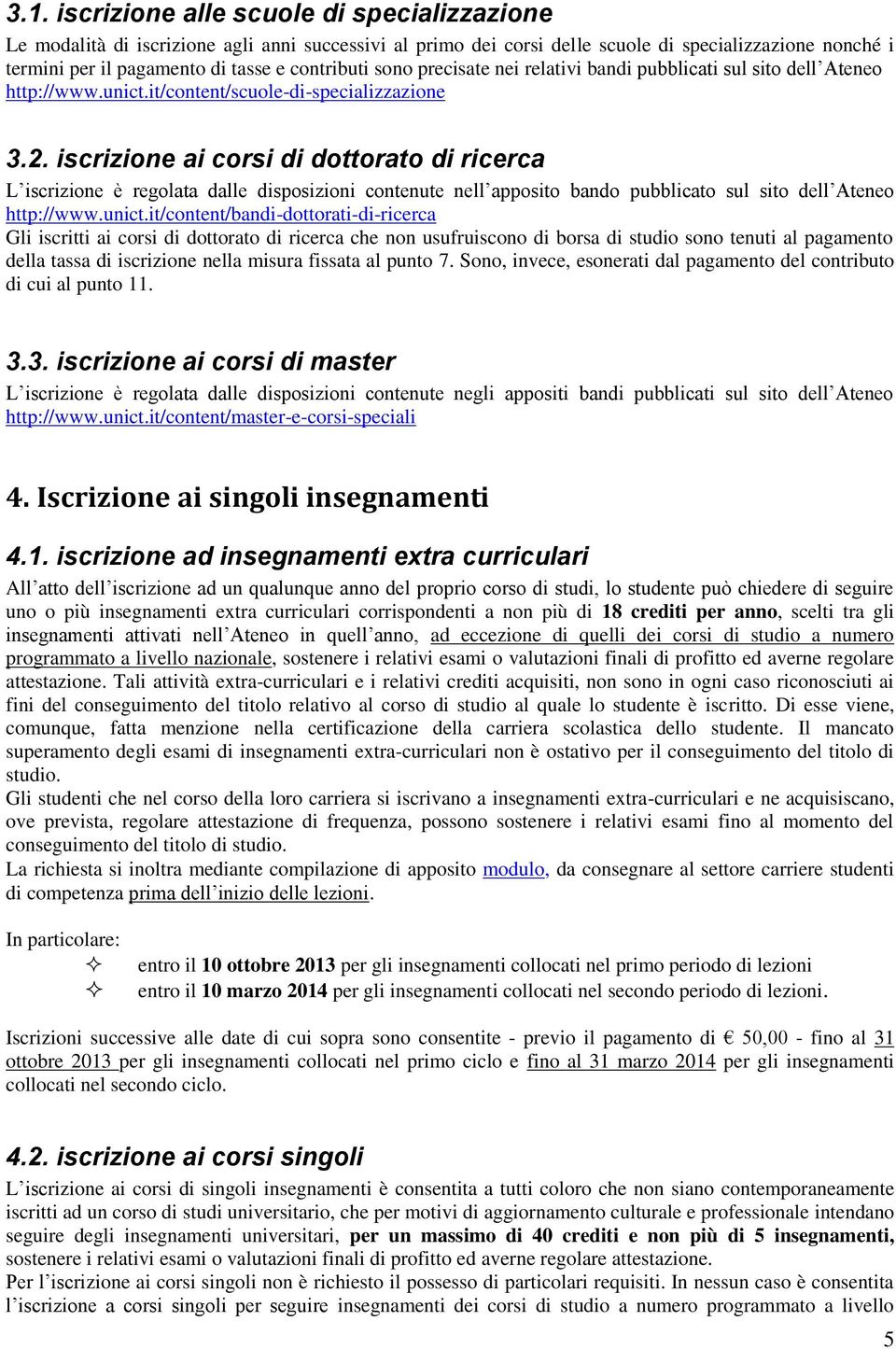 iscrizione ai corsi di dottorato di ricerca L iscrizione è regolata dalle disposizioni contenute nell apposito bando pubblicato sul sito dell Ateneo http://www.unict.