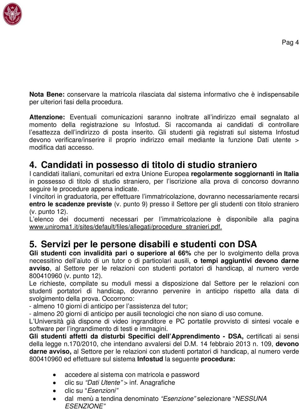 Si raccomanda ai candidati di controllare l esattezza dell indirizzo di posta inserito.