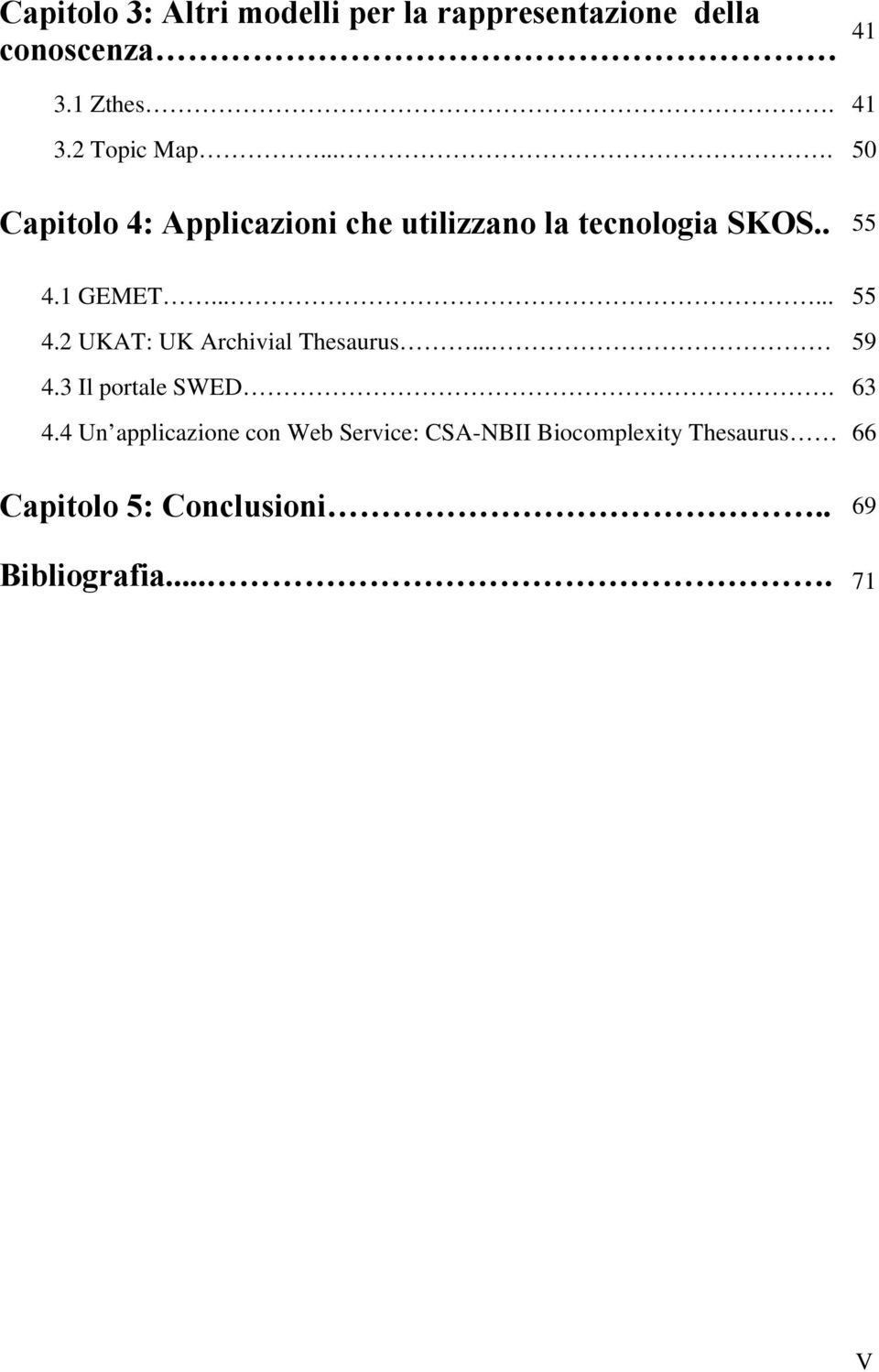 1 GEMET...... 55 4.2 UKAT: UK Archivial Thesaurus... 59 4.3 Il portale SWED. 63 4.