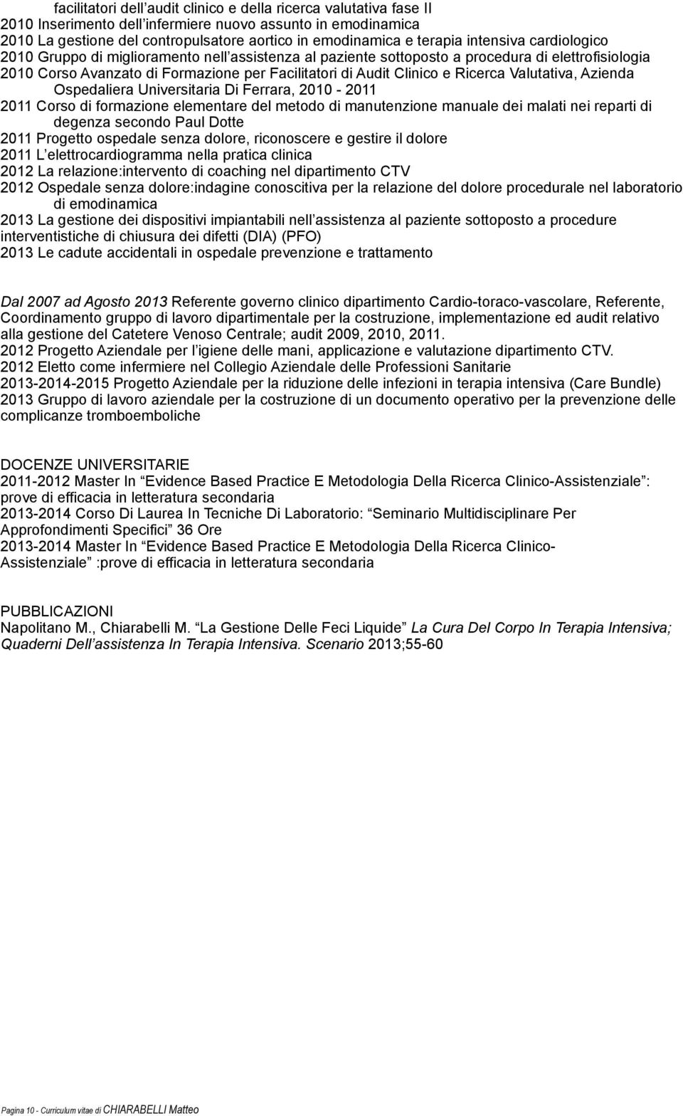 Ricerca Valutativa, Azienda Ospedaliera Universitaria Di Ferrara, 2010-2011 2011 Corso di formazione elementare del metodo di manutenzione manuale dei malati nei reparti di degenza secondo Paul Dotte