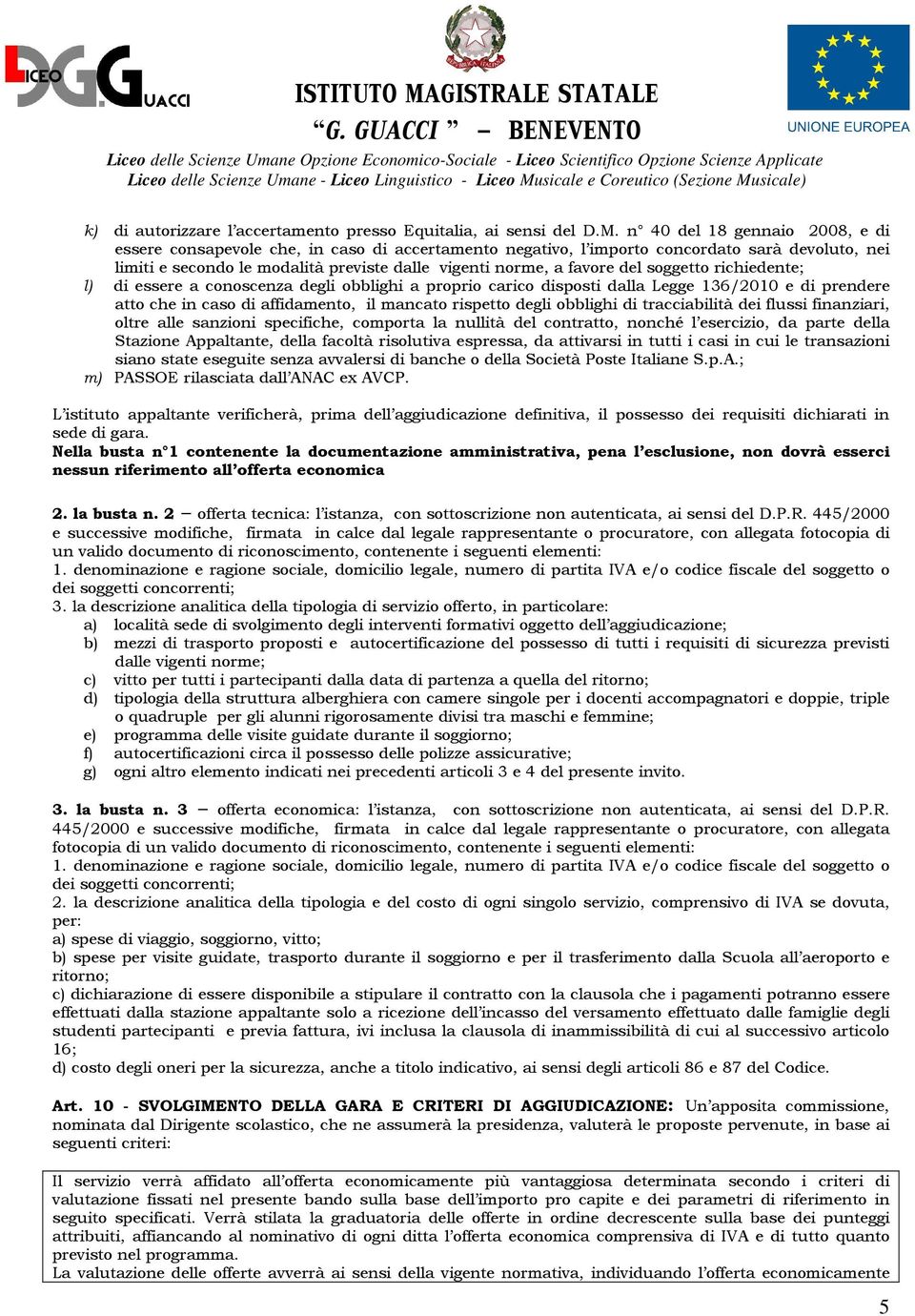 del soggetto richiedente; l) di essere a conoscenza degli obblighi a proprio carico disposti dalla Legge 136/2010 e di prendere atto che in caso di affidamento, il mancato rispetto degli obblighi di