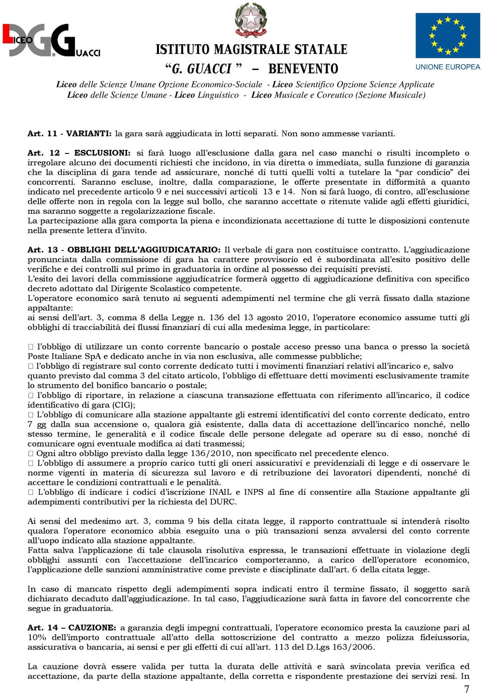 garanzia che la disciplina di gara tende ad assicurare, nonché di tutti quelli volti a tutelare la par condicio dei concorrenti.