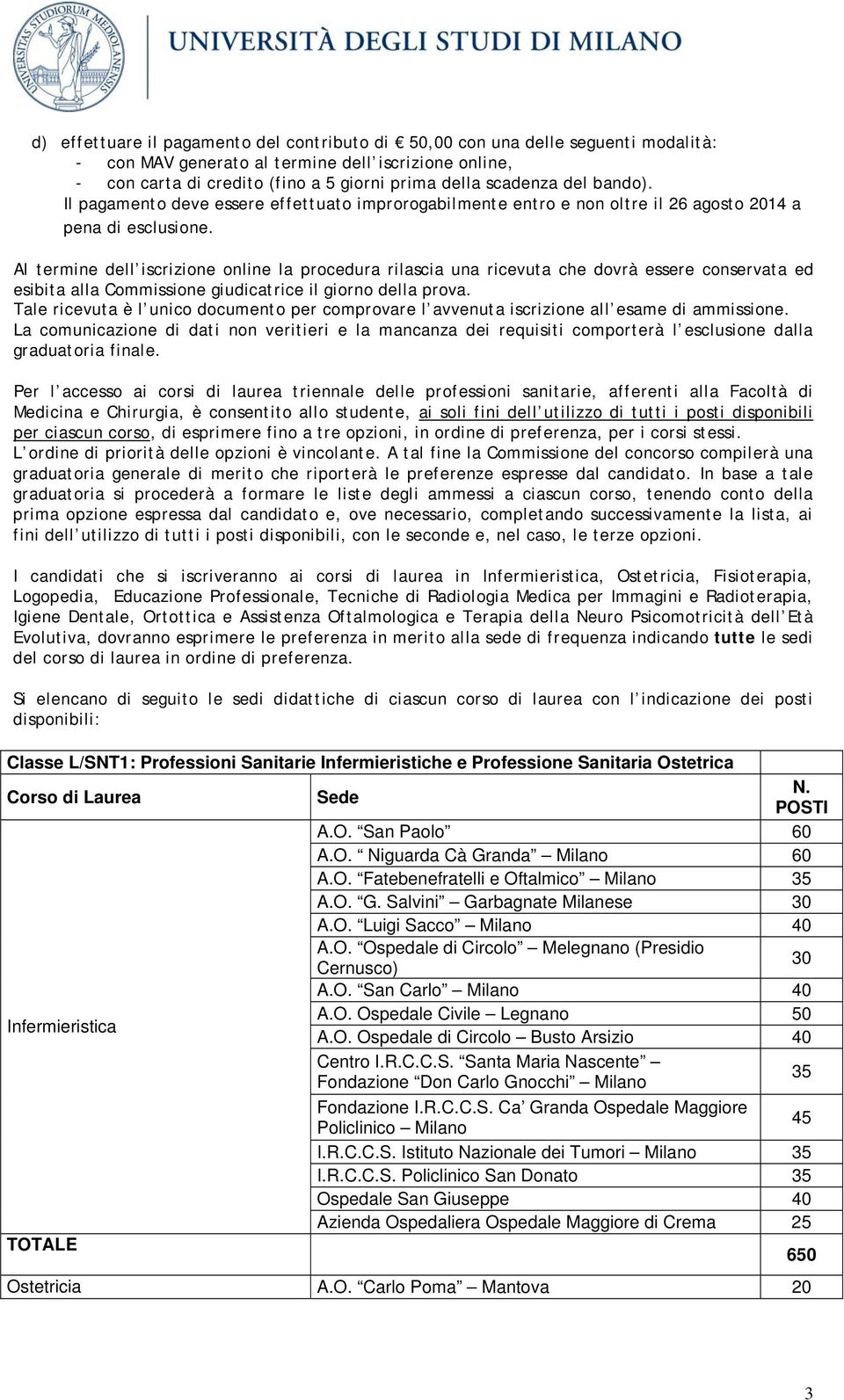 Al termine dell iscrizione online la procedura rilascia una ricevuta che dovrà essere conservata ed esibita alla Commissione giudicatrice il giorno della prova.