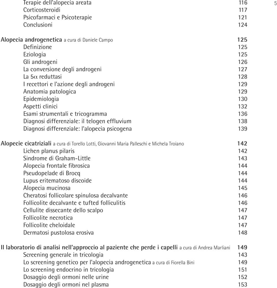 Diagnosi differenziale: il telogen effluvium 138 Diagnosi differenziale: l alopecia psicogena 139 Alopecie cicatriziali a cura di Torello Lotti, Giovanni Maria Palleschi e Michela Troiano 142 Lichen