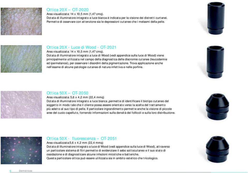 Dotata di illuminatore integrato a luce di Wood (vedi appendice sulla luce di Wood) viene principalmente utilizzata nel campo della diagnostica delle discromie cutanee (leucodermie ed ipermelanosi),