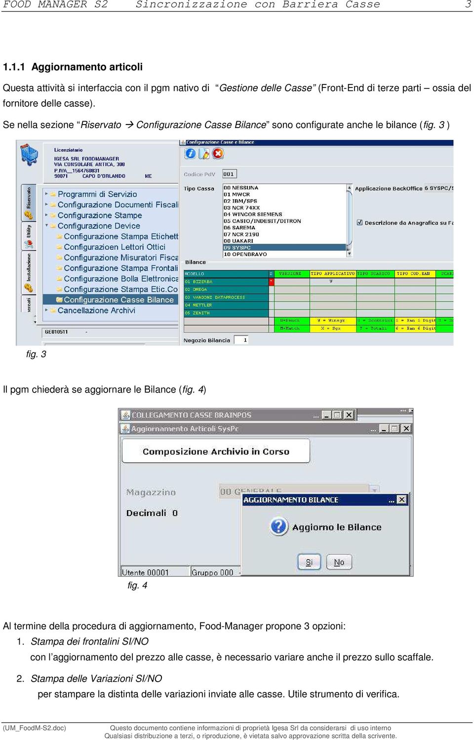 Se nella sezione Riservato Configurazione Casse Bilance sono configurate anche le bilance (fig. 3 ) fig. 3 Il pgm chiederà se aggiornare le Bilance (fig. 4) fig.