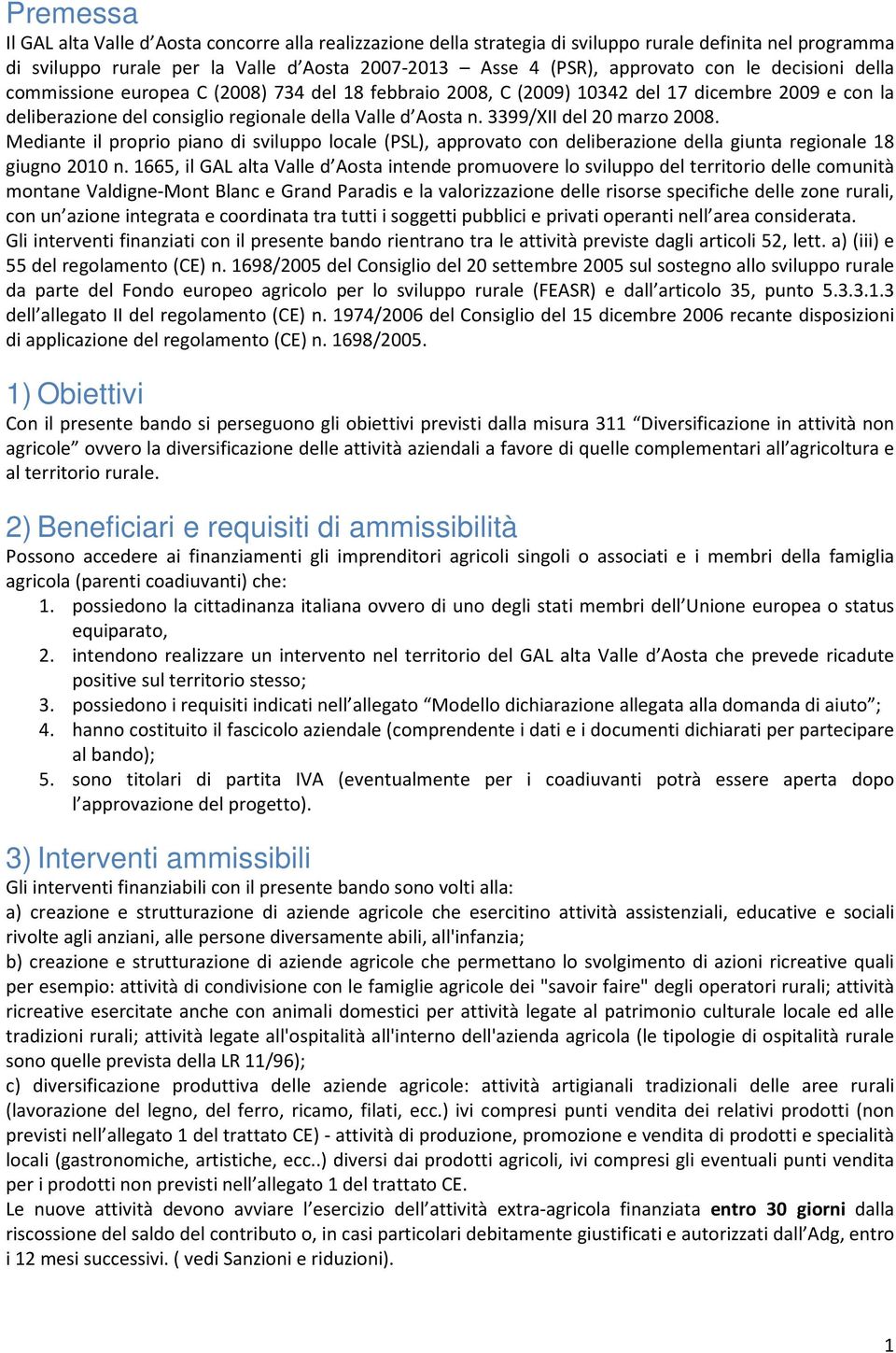 3399/XII del 20 marzo 2008. Mediante il proprio piano di sviluppo locale (PSL), approvato con deliberazione della giunta regionale 18 giugno 2010 n.