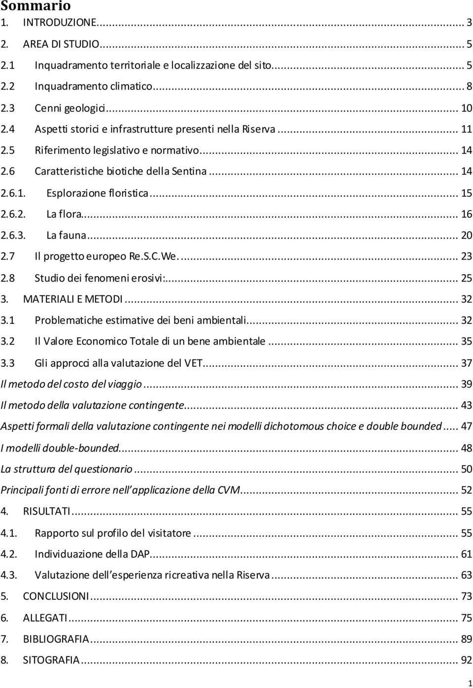 .. 16 2.6.3. La fauna... 20 2.7 Il progetto europeo Re.S.C.We.... 23 2.8 Studio dei fenomeni erosivi:... 25 3. MATERIALI E METODI... 32 3.1 Problematiche estimative dei beni ambientali... 32 3.2 Il Valore Economico Totale di un bene ambientale.