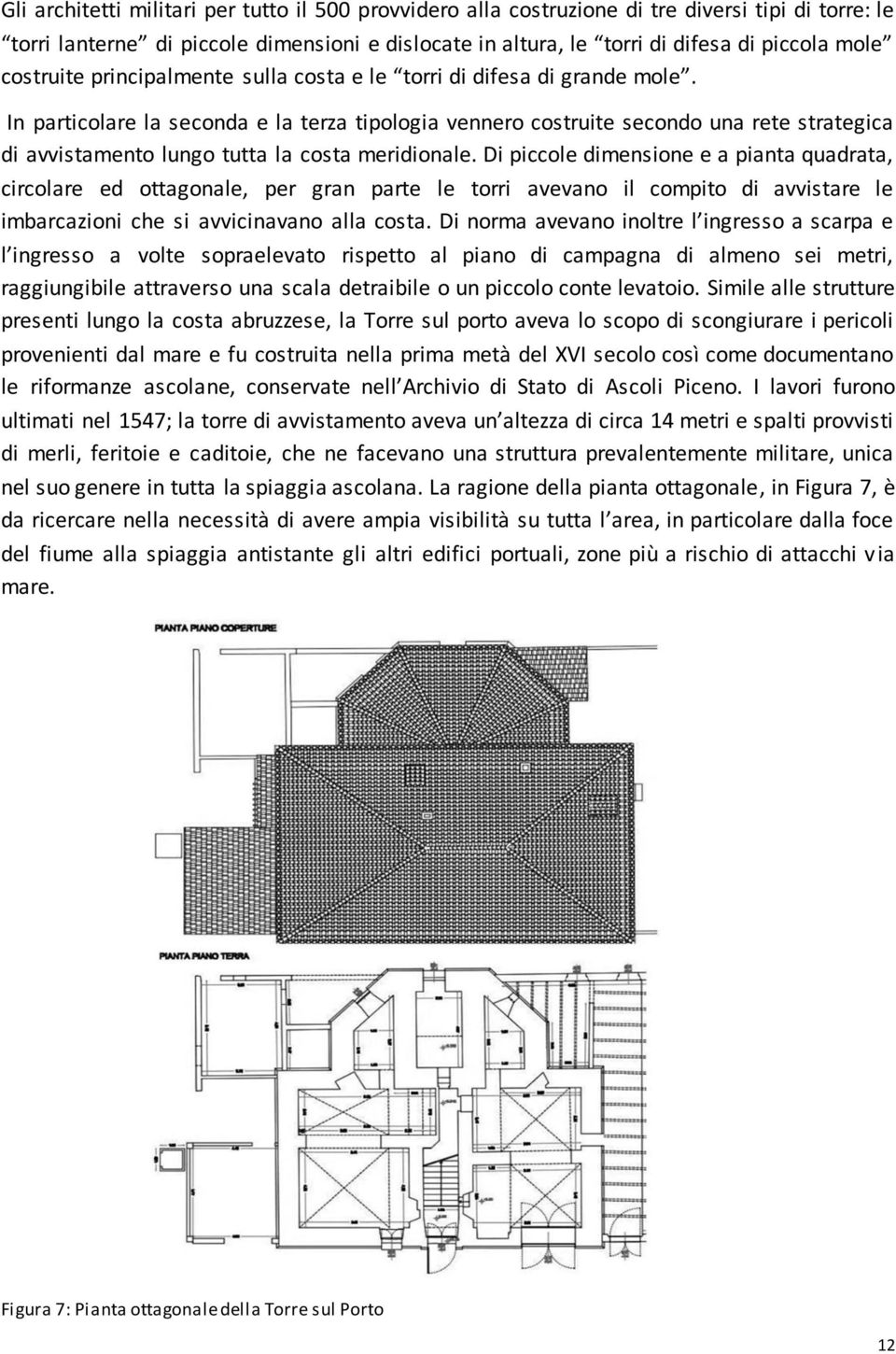 In particolare la seconda e la terza tipologia vennero costruite secondo una rete strategica di avvistamento lungo tutta la costa meridionale.