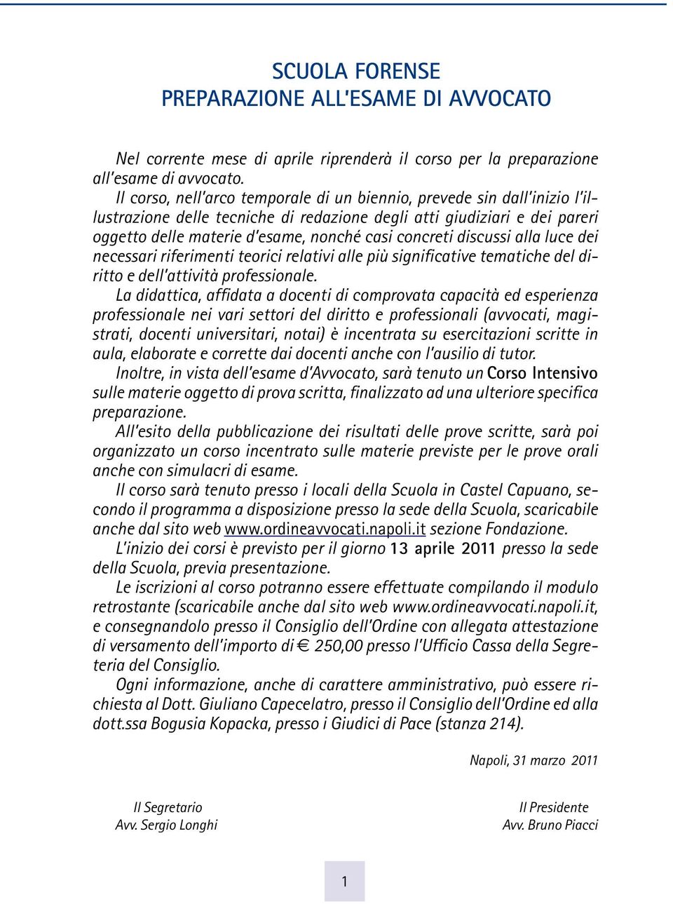 discussi alla luce dei necessari riferimenti teorici relativi alle più significative tematiche del diritto e dell attività professionale.