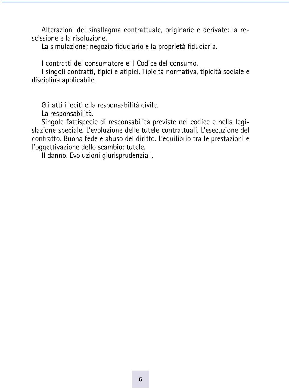 Gli atti illeciti e la responsabilità civile. La responsabilità. Singole fattispecie di responsabilità previste nel codice e nella legislazione speciale.