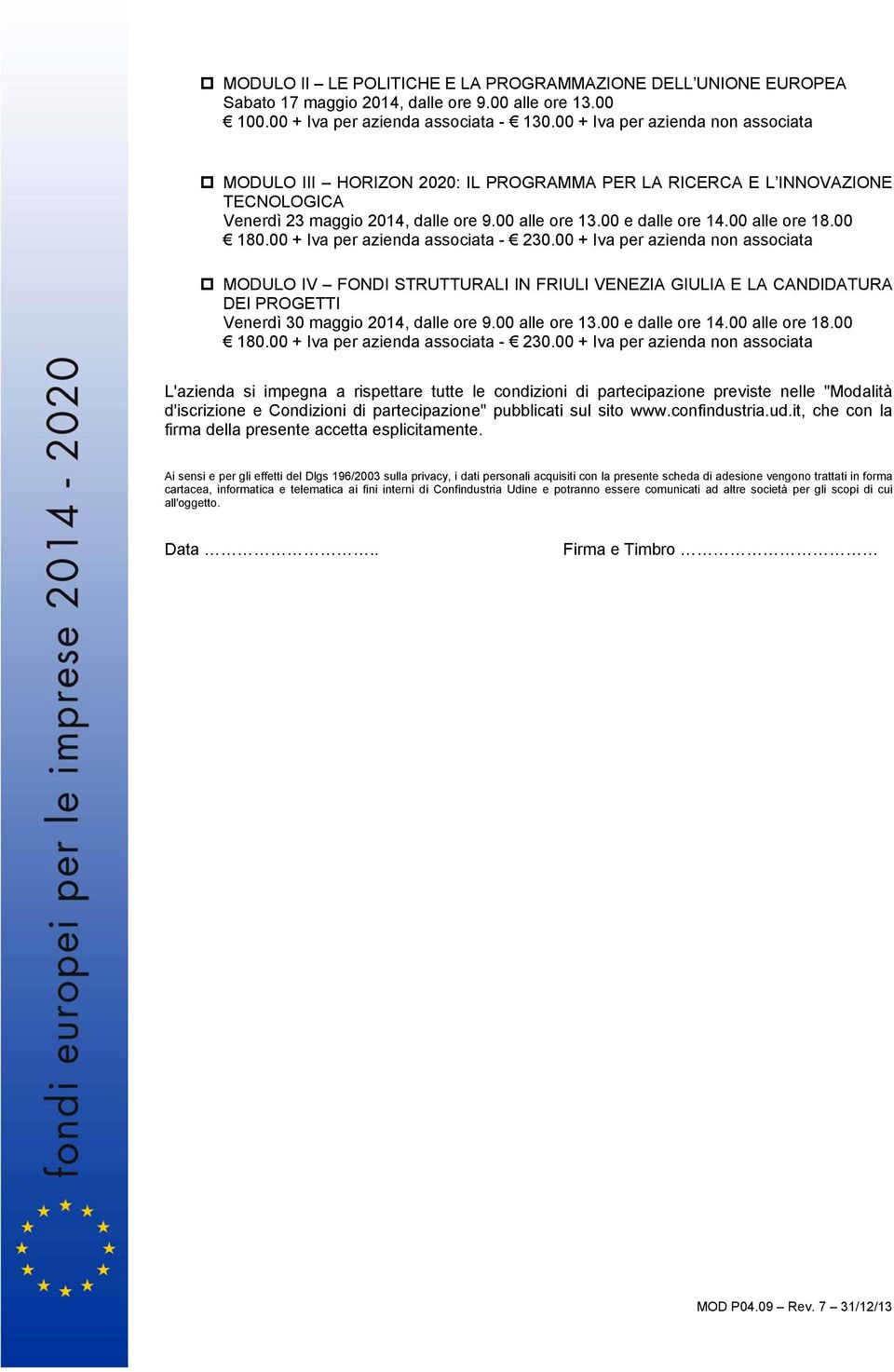 00 MODULO IV FONDI STRUTTURALI IN FRIULI VENEZIA GIULIA E LA CANDIDATURA DEI PROGETTI Venerdì 30 maggio 2014, dalle ore 9.00 alle ore 13.00 e dalle ore 14.00 alle ore 18.