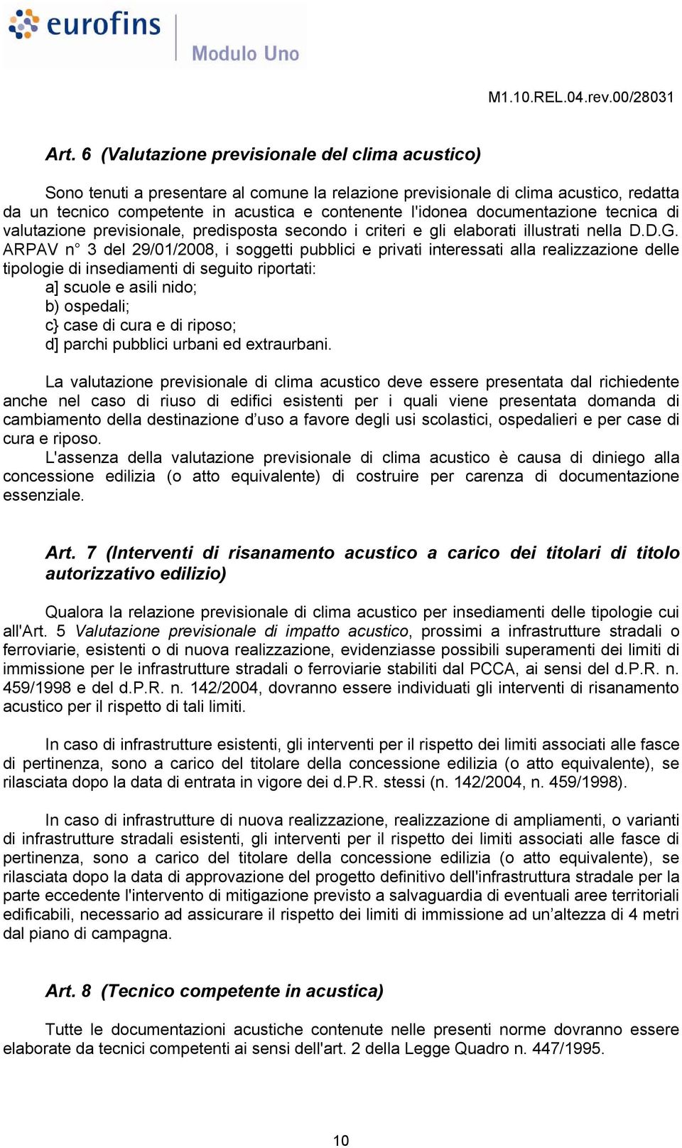 ARPAV n 3 del 29/01/2008, i soggetti pubblici e privati interessati alla realizzazione delle tipologie di insediamenti di seguito riportati: a] scuole e asili nido; b) ospedali; c} case di cura e di