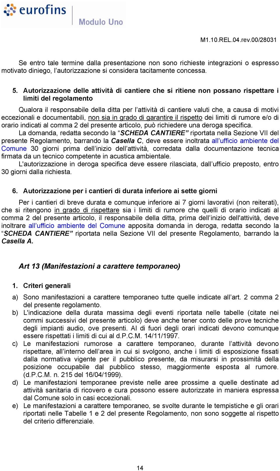 eccezionali e documentabili, non sia in grado di garantire il rispetto dei limiti di rumore e/o di orario indicati al comma 2 del presente articolo, può richiedere una deroga specifica.