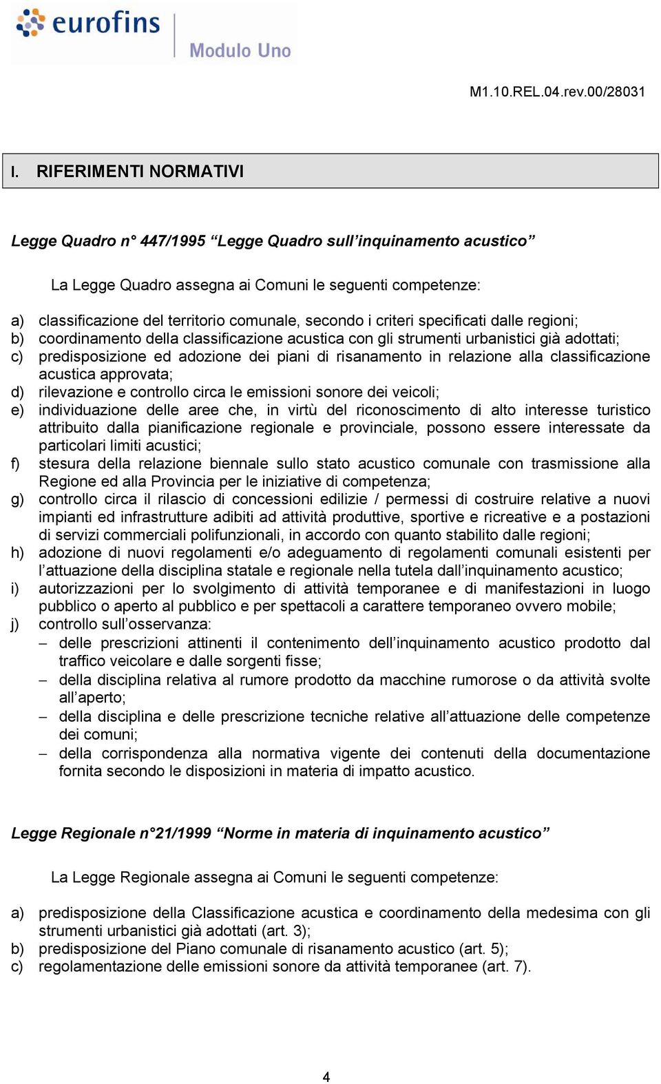 alla classificazione acustica approvata; d) rilevazione e controllo circa le emissioni sonore dei veicoli; e) individuazione delle aree che, in virtù del riconoscimento di alto interesse turistico