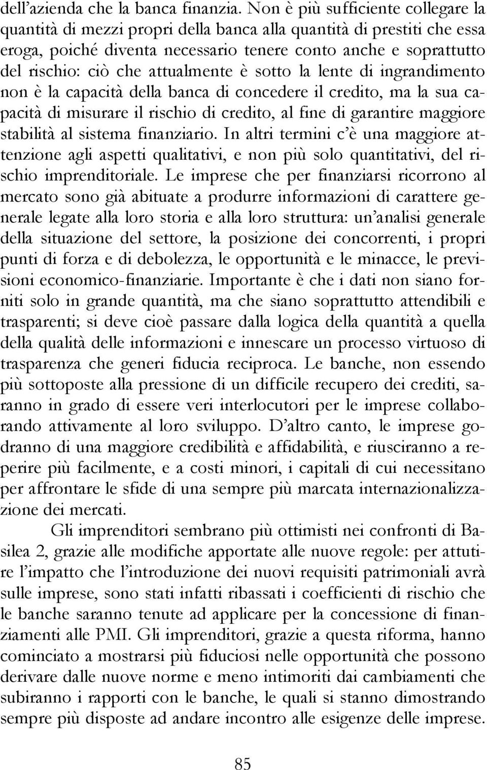 attualmente è sotto la lente di ingrandimento non è la capacità della banca di concedere il credito, ma la sua capacità di misurare il rischio di credito, al fine di garantire maggiore stabilità al