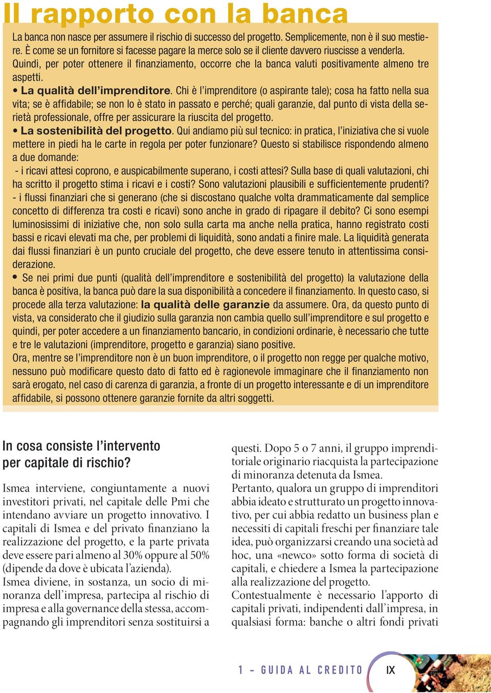 Quindi, per poter ottenere il fi nanziamento, occorre che la banca valuti positivamente almeno tre aspetti. La qualità dell imprenditore.