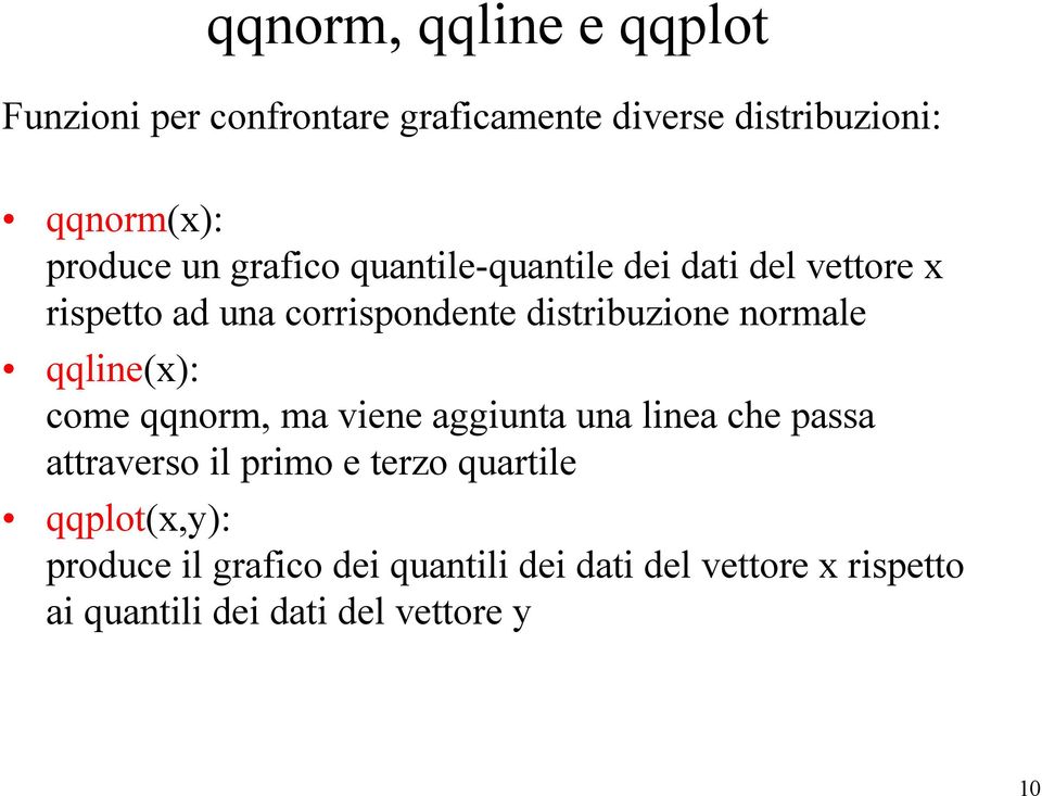 qqline(x): come qqnorm, ma viene aggiunta una linea che passa attraverso il primo e terzo quartile
