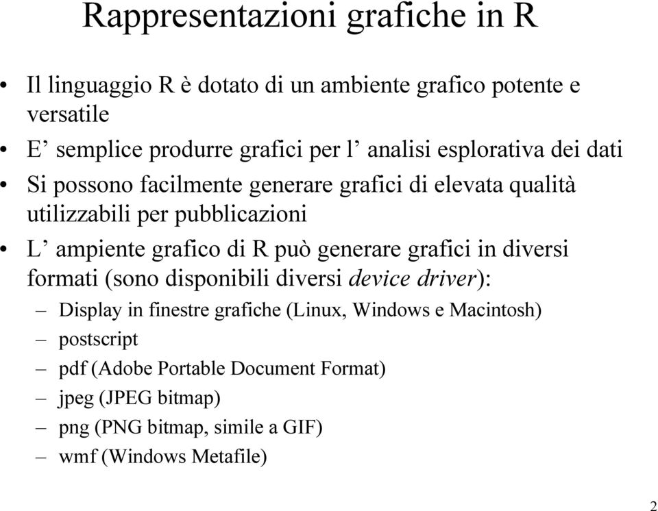 grafico di R può generare grafici in diversi formati (sono disponibili diversi device driver): Display in finestre grafiche (Linux,