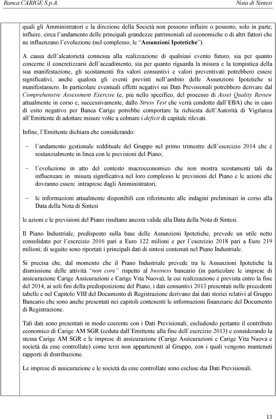 Nota di Sintesi quali gli Amministratori e la direzione della Società non possono influire o possono, solo in parte, influire, circa l andamento delle principali grandezze patrimoniali ed economiche