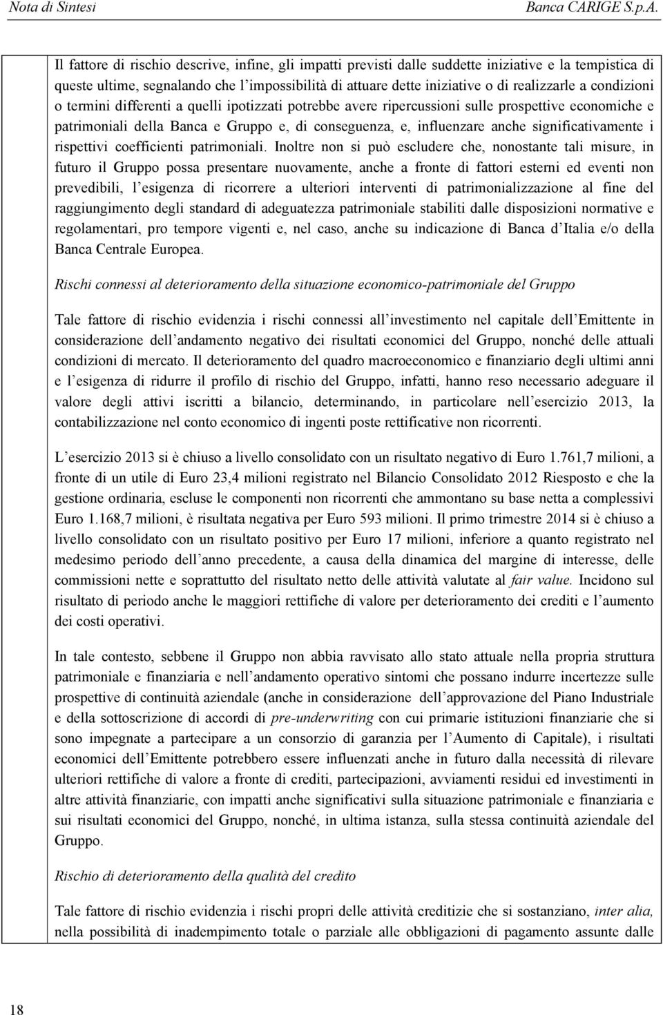 Il fattore di rischio descrive, infine, gli impatti previsti dalle suddette iniziative e la tempistica di queste ultime, segnalando che l impossibilità di attuare dette iniziative o di realizzarle a