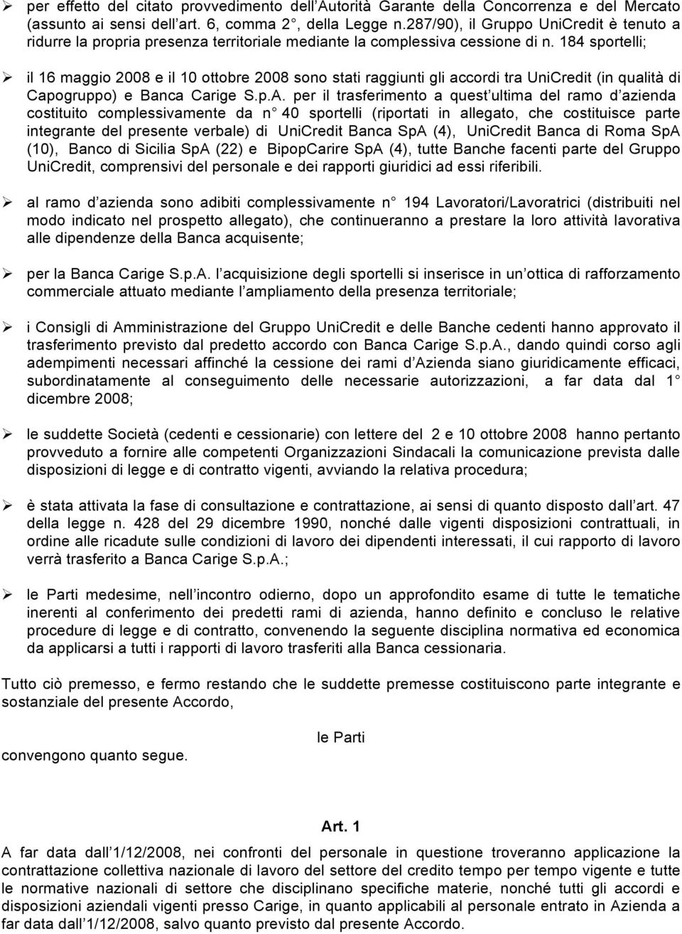 184 sportelli; il 16 maggio 2008 e il 10 ottobre 2008 sono stati raggiunti gli accordi tra UniCredit (in qualità di Capogruppo) e Banca Carige S.p.A.