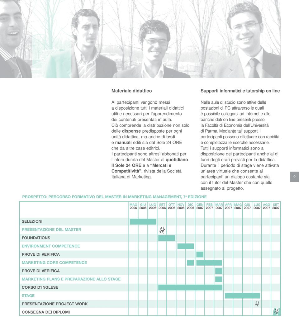 I partecipanti sono altresì abbonati per l intera durata del Master al quotidiano Il Sole 24 ORE e a Mercati e Competitività, rivista della Società Italiana di Marketing.