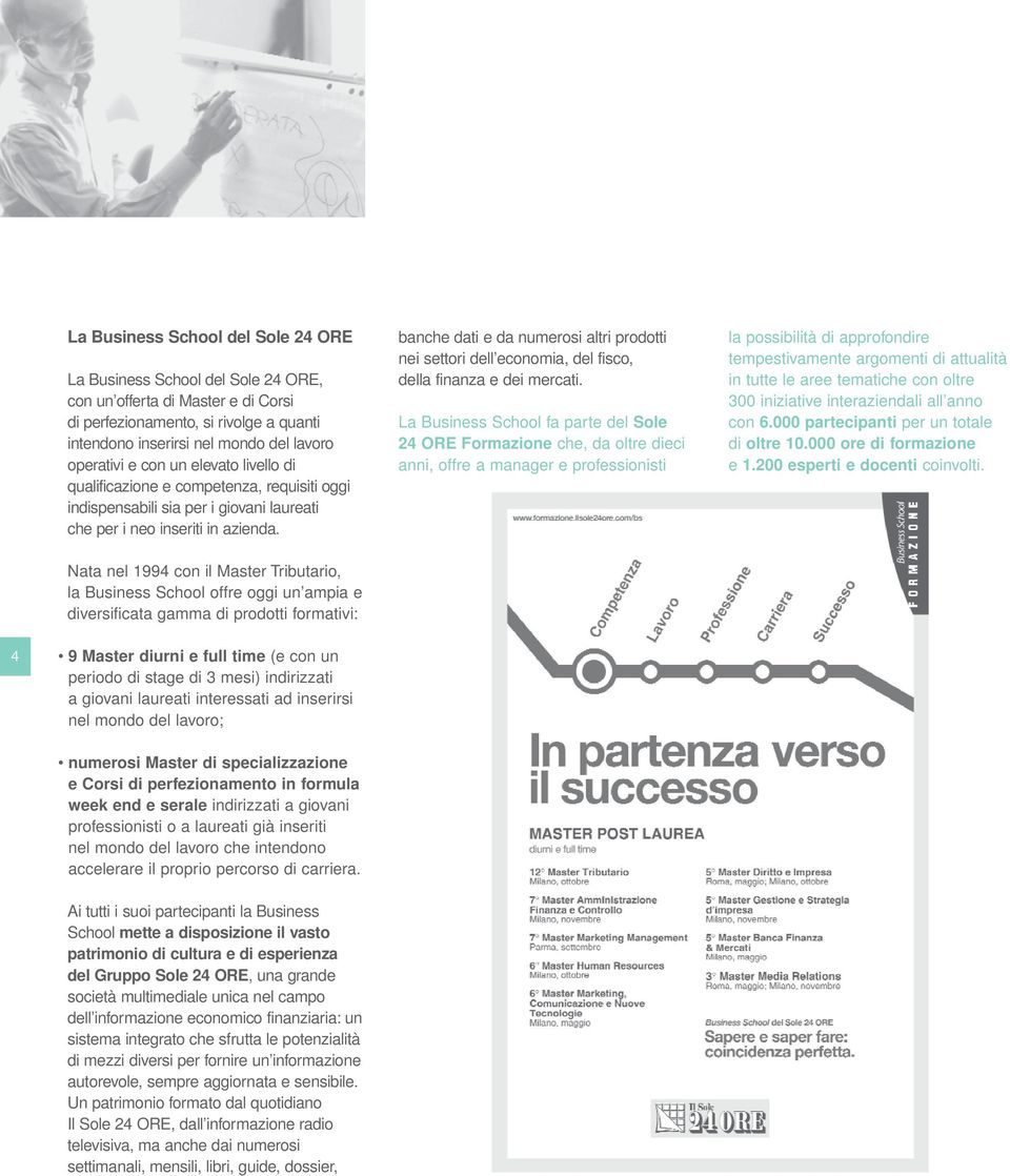 Nata nel 1994 con il Master Tributario, la Business School offre oggi un ampia e diversificata gamma di prodotti formativi: banche dati e da numerosi altri prodotti nei settori dell economia, del