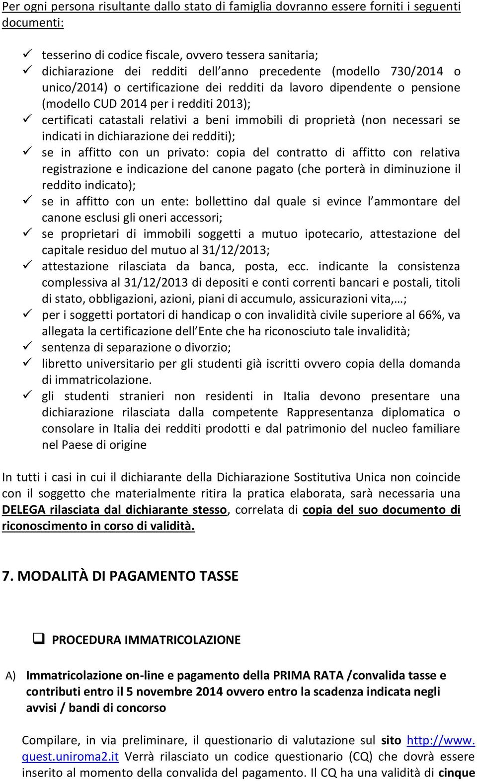 necessari se indicati in dichiarazione dei redditi); se in affitto con un privato: copia del contratto di affitto con relativa registrazione e indicazione del canone pagato (che porterà in