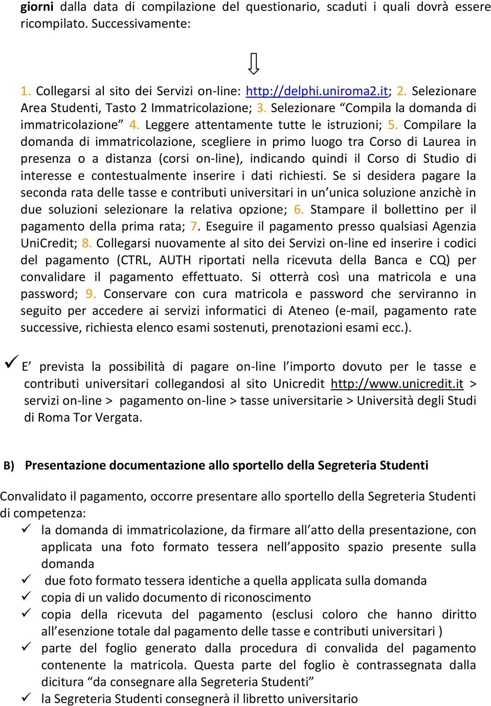 Compilare la domanda di immatricolazione, scegliere in primo luogo tra Corso di Laurea in presenza o a distanza (corsi on-line), indicando quindi il Corso di Studio di interesse e contestualmente