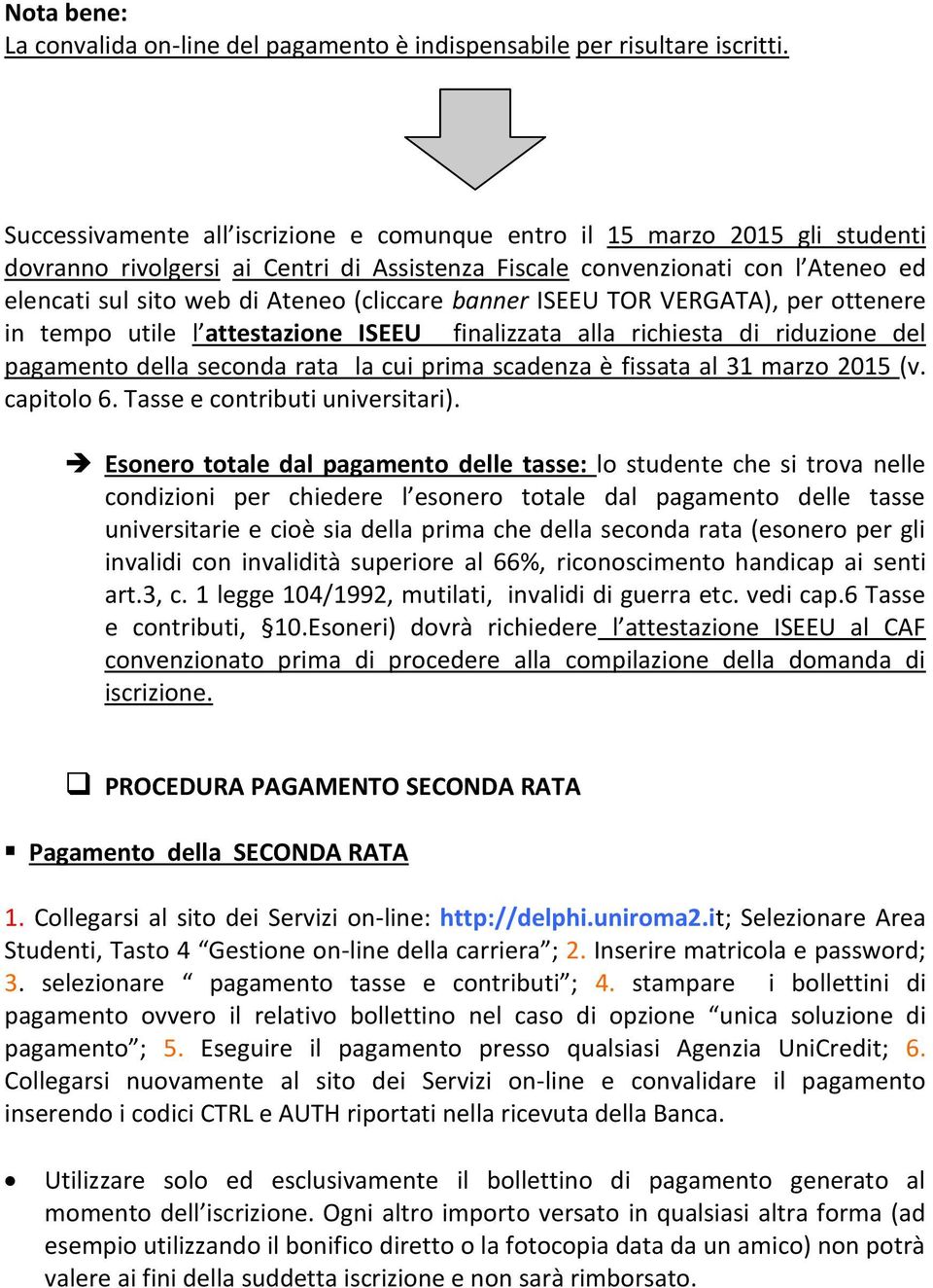 (cliccare banner ISEEU TOR VERGATA), per ottenere in tempo utile l attestazione ISEEU finalizzata alla richiesta di riduzione del pagamento della seconda rata la cui prima scadenza è fissata al 31