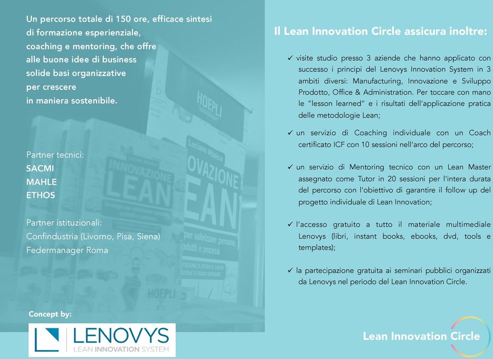 visite studio presso 3 aziende che hanno applicato con successo i principi del Lenovys Innovation System in 3 ambiti diversi: Manufacturing, Innovazione e Sviluppo Prodotto, Office & Administration.