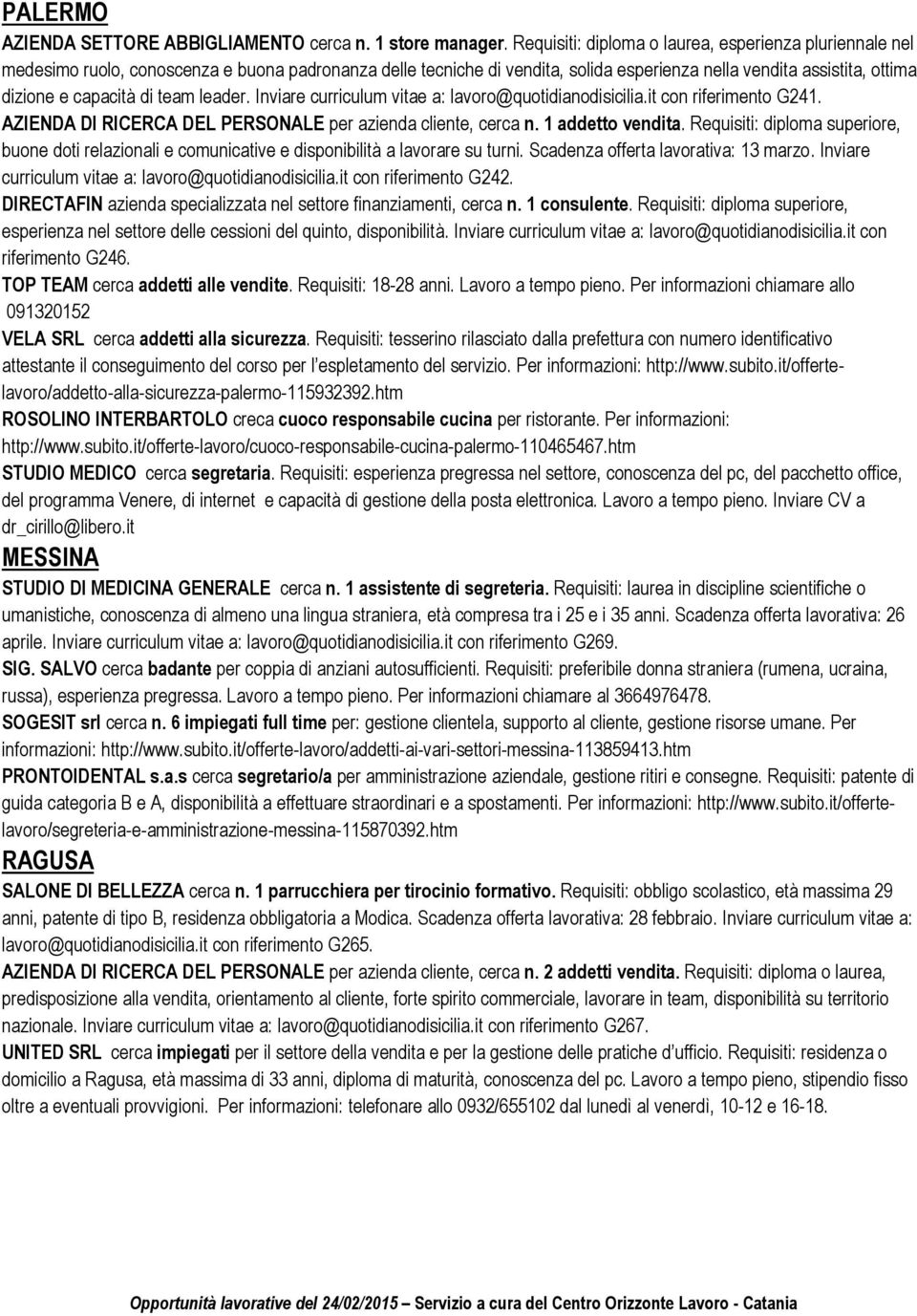 di team leader. Inviare curriculum vitae a: lavoro@quotidianodisicilia.it con riferimento G241. AZIENDA DI RICERCA DEL PERSONALE per azienda cliente, cerca n. 1 addetto vendita.