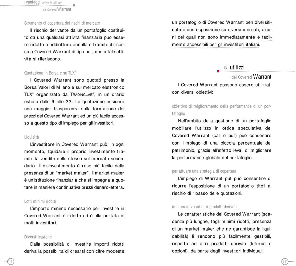 Quotazione in Borsa e su TLX I Covered Warrant sono quotati presso la Borsa Valori di Milano e sul mercato elettronico TLX organizzato da TRADINGLAB, in un orario esteso dalle 9 alle 22.