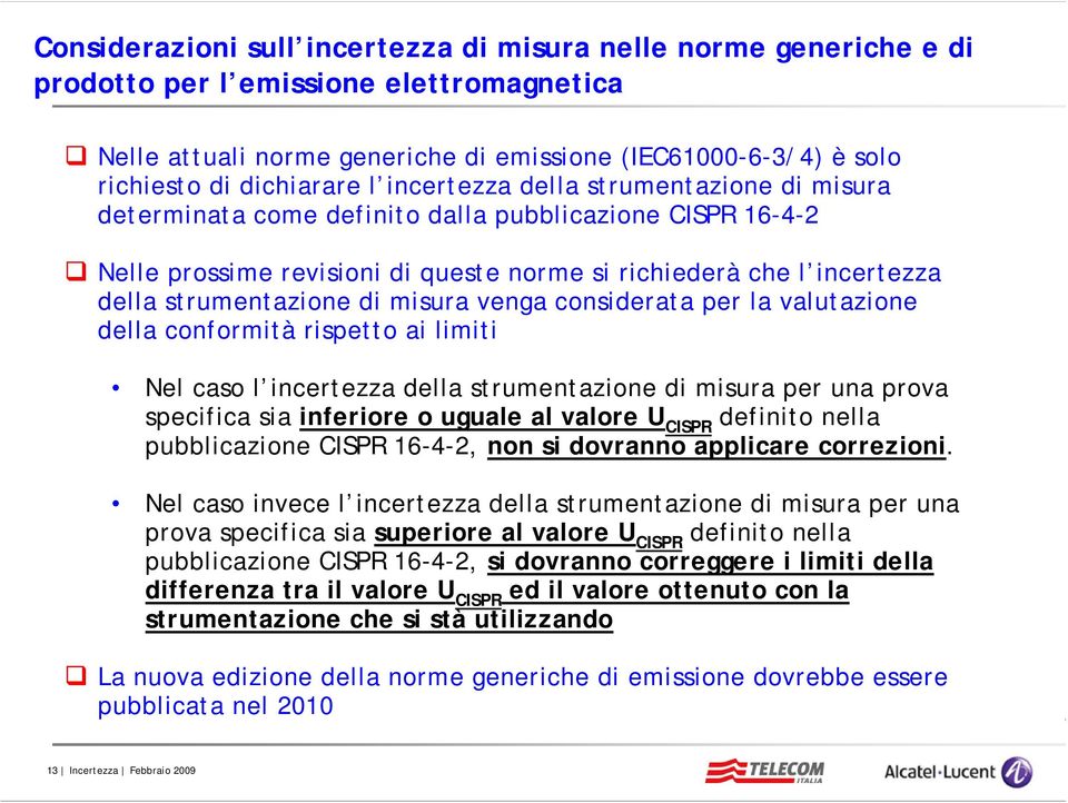 strumentazione di misura venga considerata per la valutazione della conformità rispetto ai limiti Nel caso l incertezza della strumentazione di misura per una prova specifica sia inferiore o uguale