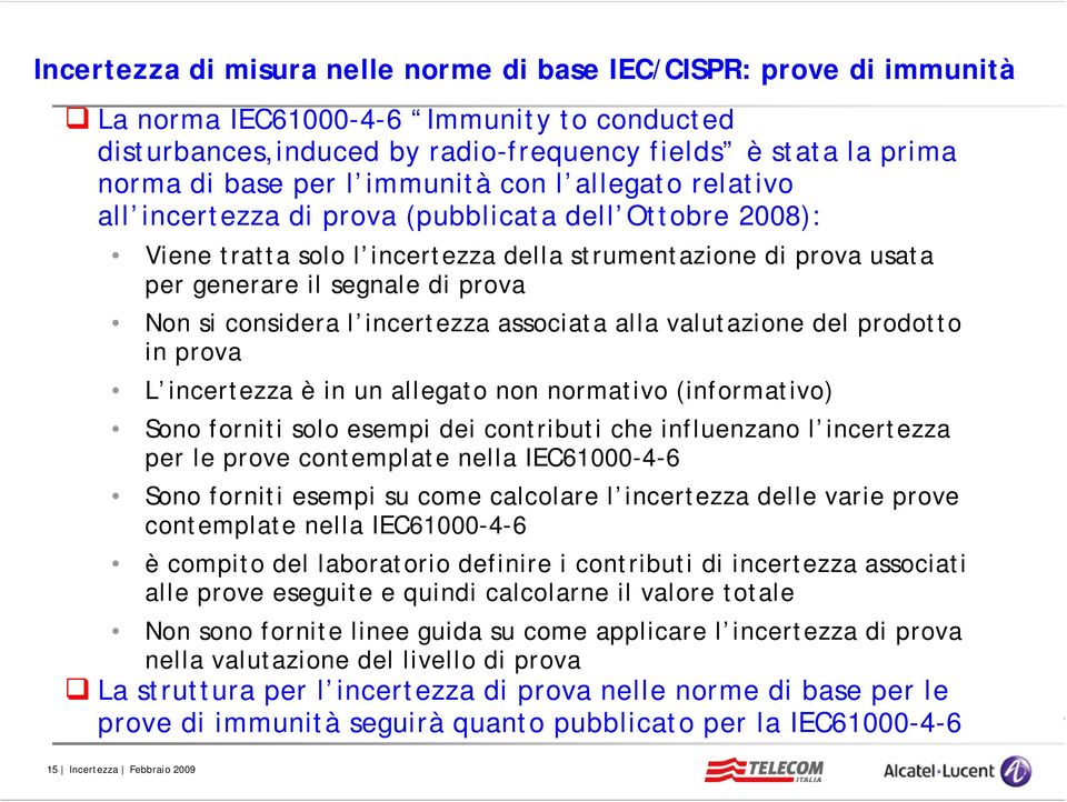 considera l incertezza associata alla valutazione del prodotto in prova L incertezza è in un allegato non normativo (informativo) Sono forniti solo esempi dei contributi che influenzano l incertezza