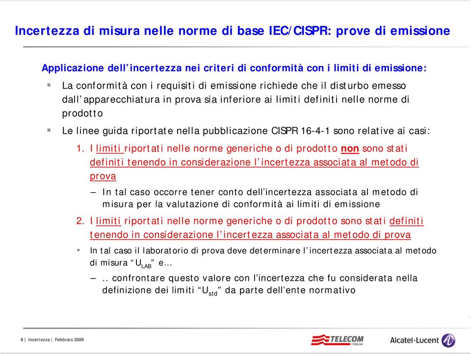 1. I limiti riportati nelle norme generiche o di prodotto non sono stati definiti tenendo in considerazione l incertezza associata al metodo di prova In tal caso occorre tener conto dell incertezza