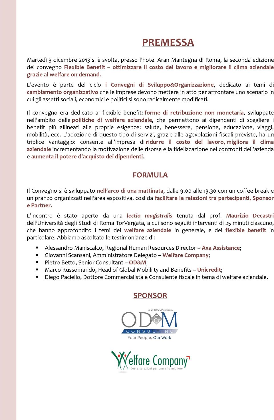 L evento è parte del ciclo i Convegni di Sviluppo&Organizzazione, dedicato ai temi di cambiamento organizzativo che le imprese devono mettere in atto per affrontare uno scenario in cui gli assetti