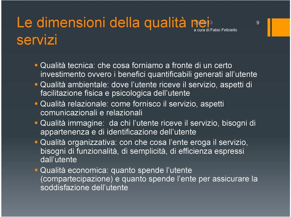 relazionali Qualità immagine: da chi l utente riceve il servizio, bisogni di appartenenza e di identificazione dell utente Qualità organizzativa: con che cosa l ente eroga il servizio,