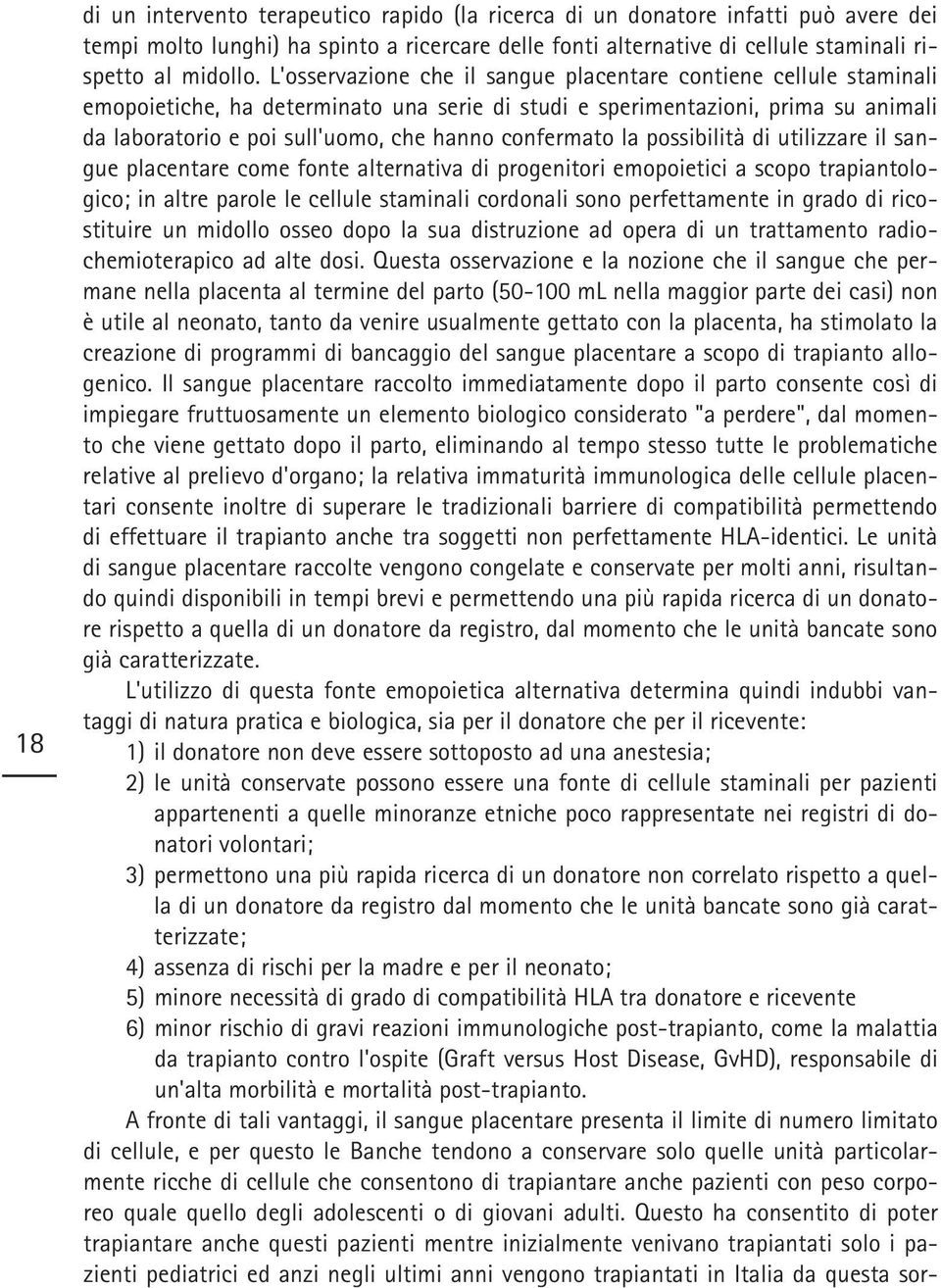 confermato la possibilità di utilizzare il sangue placentare come fonte alternativa di progenitori emopoietici a scopo trapiantologico; in altre parole le cellule staminali cordonali sono