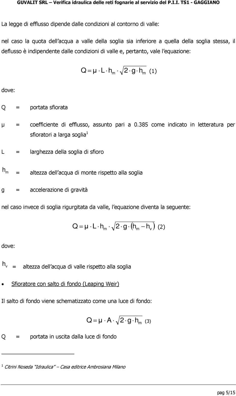 385 come indicato in letteratura per sfioratori a larga soglia 1 L = larghezza della soglia di sfioro h m = altezza dell acqua di monte rispetto alla soglia g = accelerazione di gravità nel caso